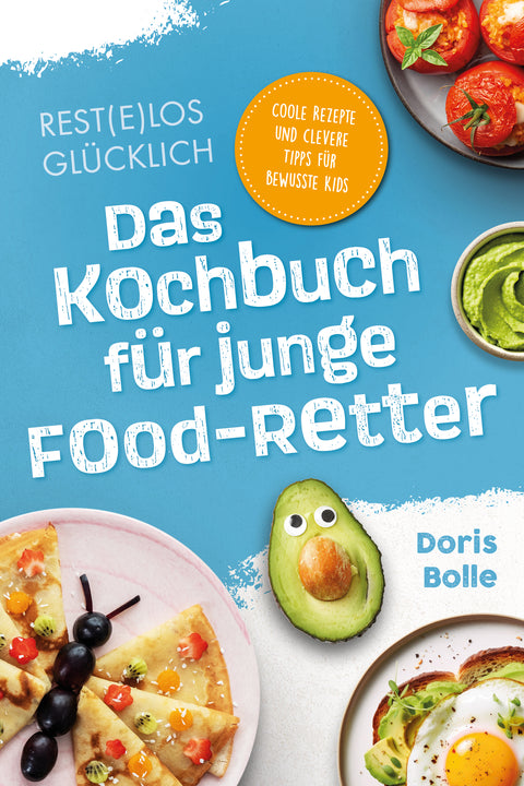 Rest(e)los glücklich! – Das Kochbuch für junge Food-Retter: Coole Rezepte und clevere Tipps für bewusste Kids