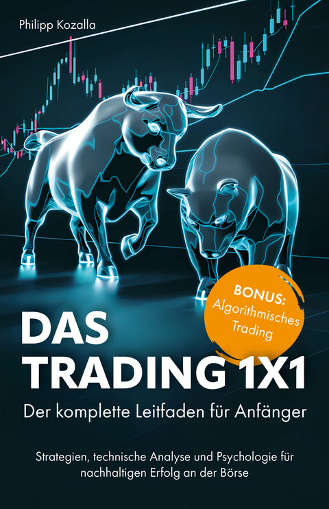 Das Trading 1x1: Der komplette Leitfaden für Anfänger – Strategien, technische Analyse und Psychologie für nachhaltigen Erfolg an der Börse