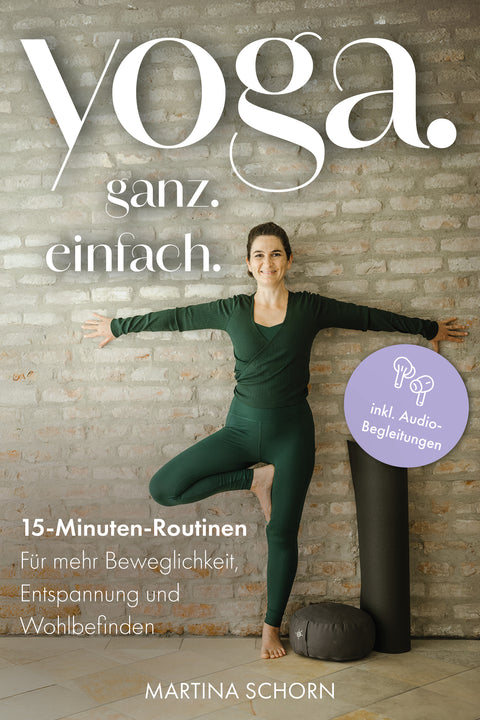 Yoga. Ganz. Einfach.: 15-Minuten-Routinen für mehr Beweglichkeit, Entspannung und Wohlbefinden