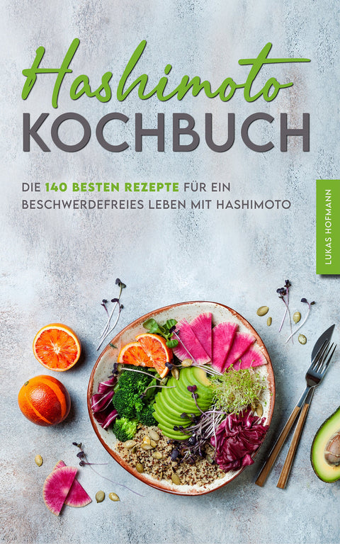 Hashimoto Kochbuch: Die 140 besten Rezepte für ein beschwerdefreies Leben mit Hashimoto